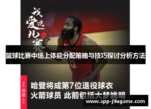 篮球比赛中场上体能分配策略与技巧探讨分析方法