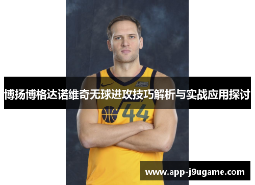 博扬博格达诺维奇无球进攻技巧解析与实战应用探讨