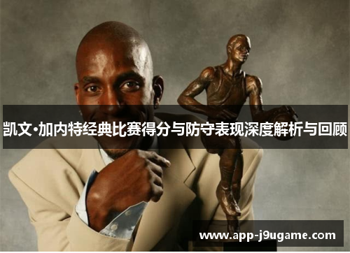 凯文·加内特经典比赛得分与防守表现深度解析与回顾