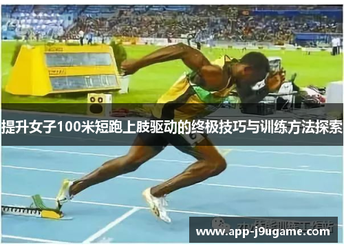 提升女子100米短跑上肢驱动的终极技巧与训练方法探索
