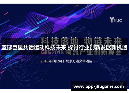 篮球巨星共话运动科技未来 探讨行业创新发展新机遇