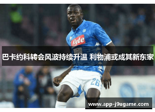 巴卡约科转会风波持续升温 利物浦或成其新东家