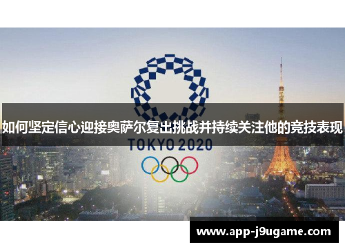 如何坚定信心迎接奥萨尔复出挑战并持续关注他的竞技表现
