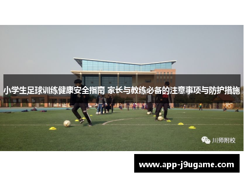 小学生足球训练健康安全指南 家长与教练必备的注意事项与防护措施
