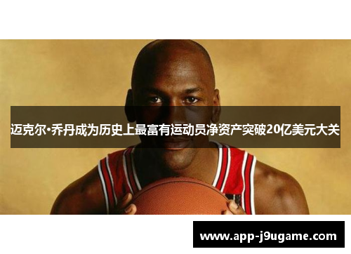 迈克尔·乔丹成为历史上最富有运动员净资产突破20亿美元大关